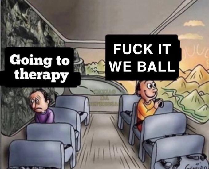 Going to Therapy vs. F It We Ball Fuck It,