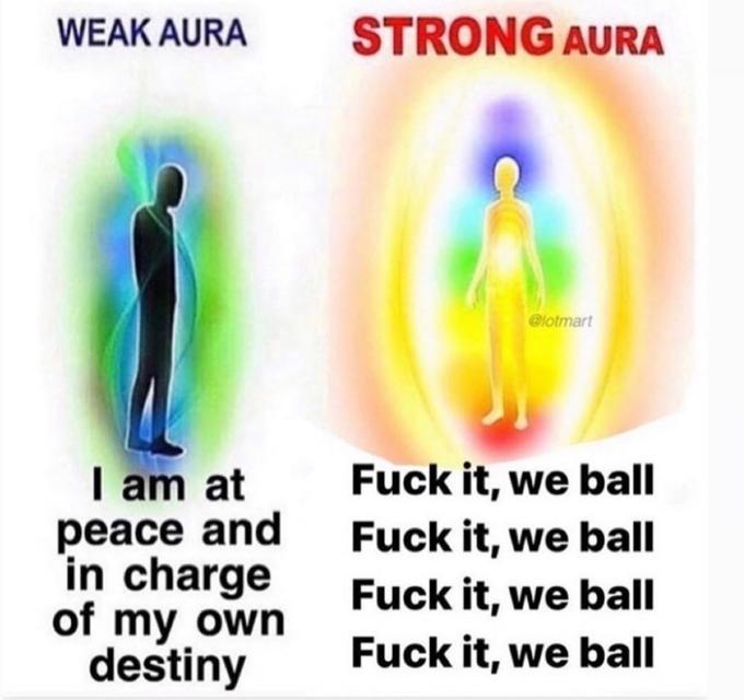 Weak Aura Vs Strong Aura Fuck It We Ball Know Your Meme