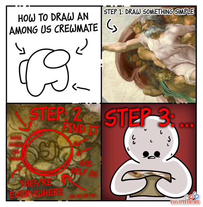 HOW TO DRAW AN AMONG US CREWMATE C AAAAA AAAAAA G Sta لم THEY'RE EVERYWHERE - STERI2 STEP 3,000 FIND IT 6 STEP 1: DRAW SOMETHING SIMPLE GOD HELP US NO NO NO NO 6 CIRCUETOONSHID