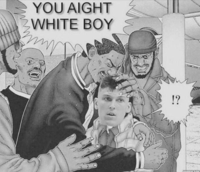 YOU AIGHT WHITE BOY my !?