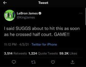 Tweet LeBron James @King James I said SUGGS about to hit this as soon as he crossed half court. GAME!! 11:12 PM 4/3/21 - Twitter for iPhone 3,514 Retweets 1,224 Quote Tweets 59.2K Likes 12
