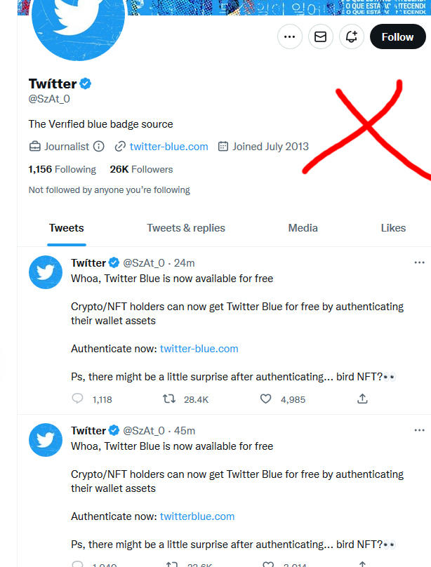 Twitter @SzAt_0 The Verified blue badge source Journalist 1,156 Following 26k Followers Not followed by anyone you're following Tweets twitter-blue.com Tweets & replies Twitter @SzAt_0 - 24m Whoa, Twitter Blue is now available for free 1,118 Authenticate now: twitter-blue.com 일이 일에 Joined July 2013 28.4K 1040 : Twitter @SzAt_0 - 45m Whoa, Twitter Blue is now available for free Authenticate now: twitterblue.com Crypto/NFT holders can now get Twitter Blue for free by authenticating their wallet assets KI x Media Ps, there might be a little surprise after authenticating... bird NFT?•• 4,985 ↑ O QUE ESTA CITECEND ÉO QUE ESTÁ PECEND st Follow Crypto/NFT holders can now get Twitter Blue for free by authenticating their wallet assets 2014 Likes Ps, there might be a little surprise after authenticating... bird NFT?.. ^7 77 6K ↑ ... ...