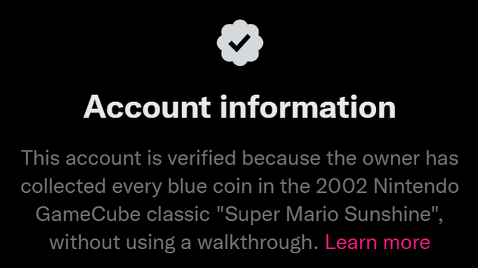 Account information This account is verified because the owner has collected every blue coin in the 2002 Nintendo GameCube classic "Super Mario Sunshine", without using a walkthrough. Learn more
