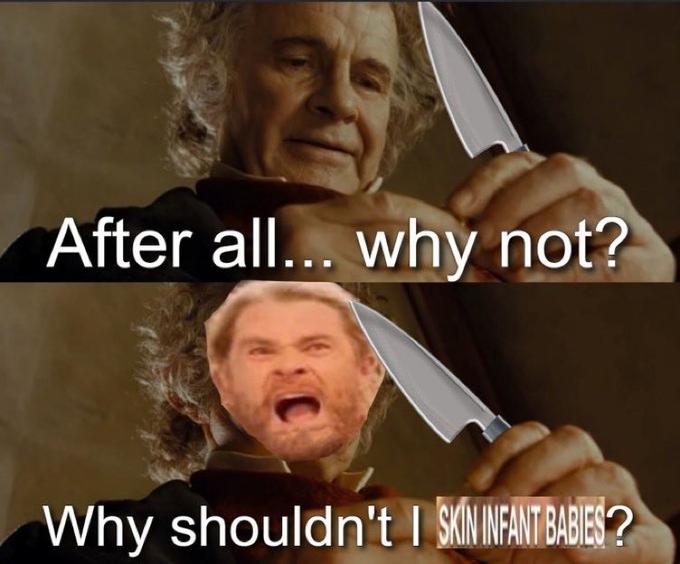 After all... why not? Why shouldn't I SKIN INFANT BABIES?