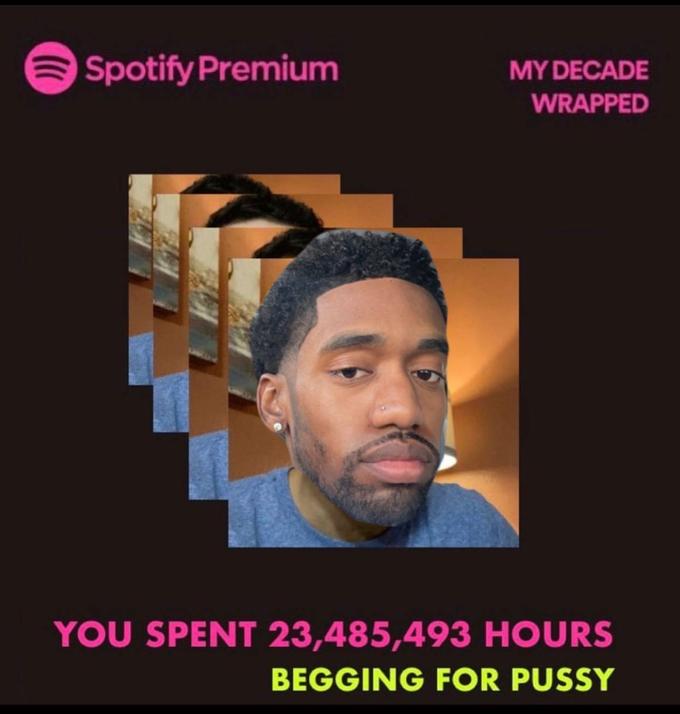 ( Spotify Premium MY DECADE WRAPPED YOU SPENT 23,485,493 HOURS BEGGING FOR P----