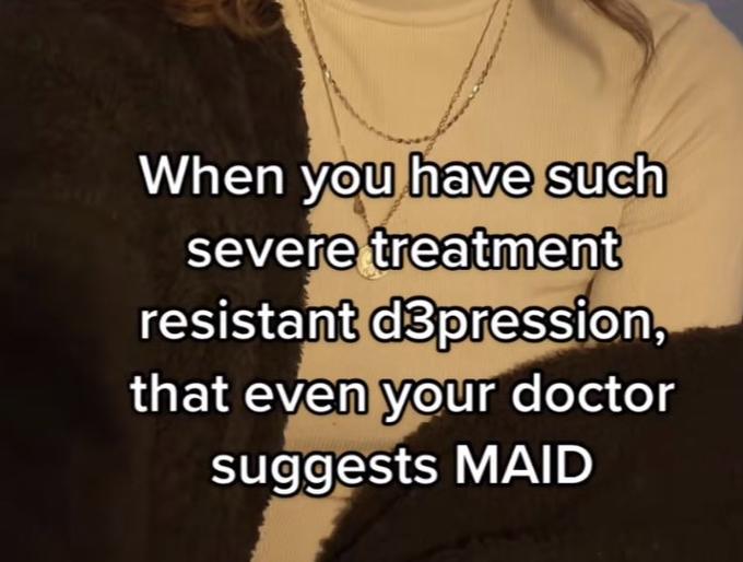 When you have such severe treatment resistant d3pression, that even your doctor suggests MAID