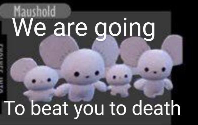 Maushold We are going To beat you to death