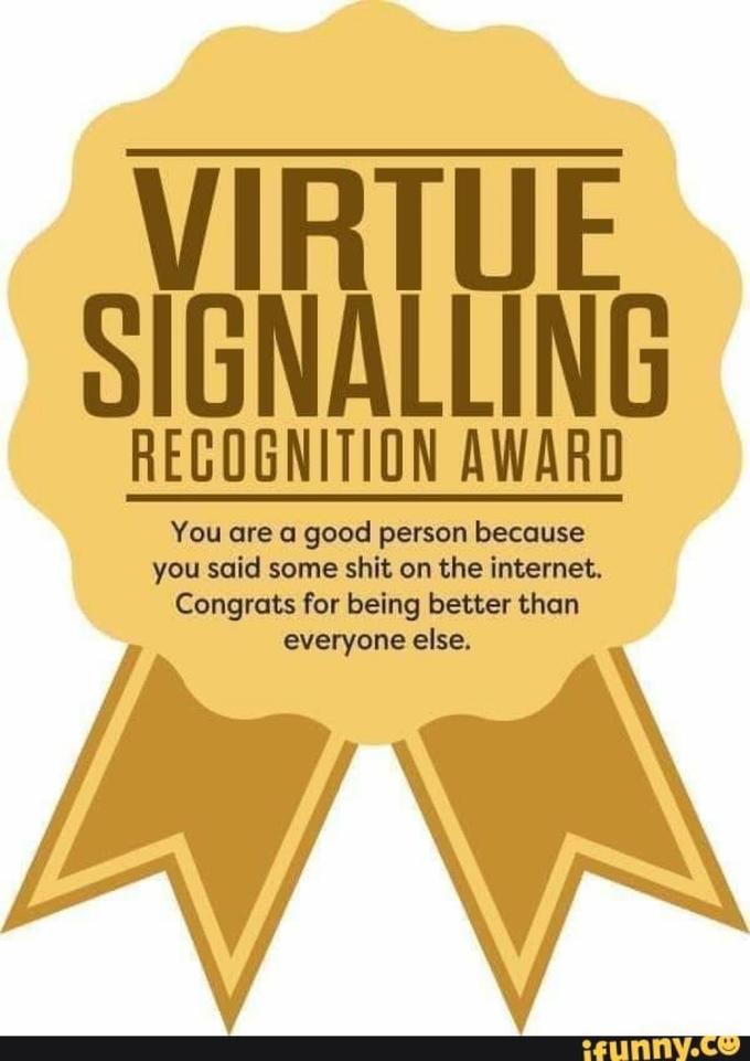 VIRTUE SIGNALLING RECOGNITION AWARD You are a good person because you said some s--- on the internet. Congrats for being better than everyone else. ifunny.co