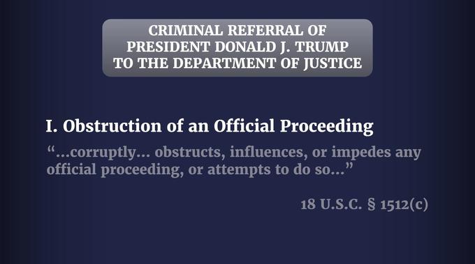 CRIMINAL REFERRAL OF PRESIDENT DONALD J. TRUMP TO THE DEPARTMENT OF JUSTICE I. Obstruction of an Official Proceeding "...corruptly... obstructs, influences, or impedes any official proceeding, or attempts to do so...” 18 U.S.C. § 1512(c)