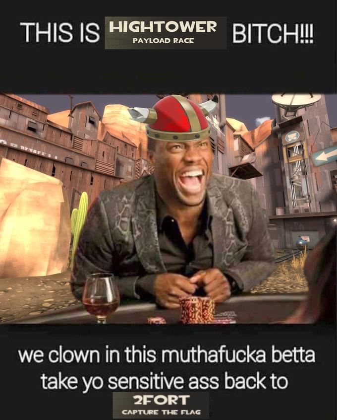 THIS IS HIGHTOWER PAYLOAD RACE BITCH!!! KERT we clown in this muthafucka betta take yo sensitive ass back to 2FORT CAPTURE THE FLAG