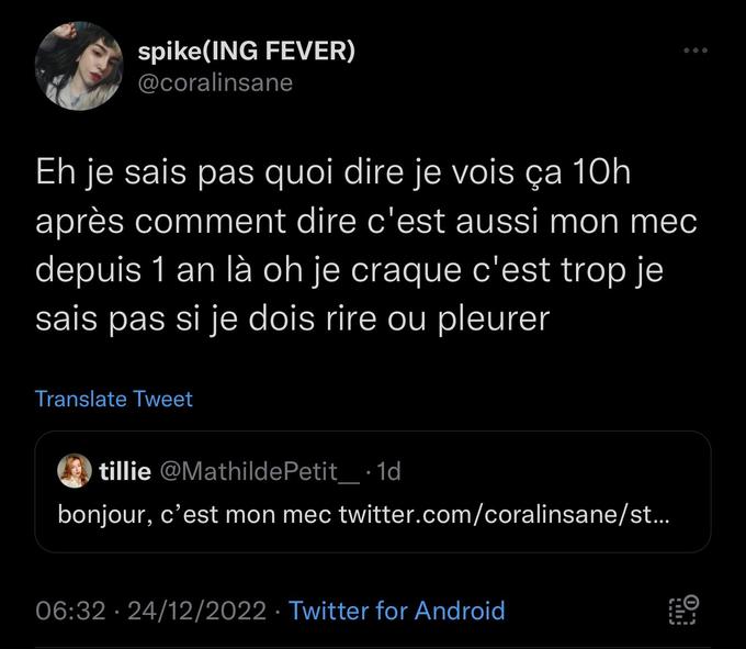 spike(ING FEVER) @coralinsane Eh je sais pas quoi dire je vois ça 10h après comment dire c'est aussi mon mec depuis 1 an là oh je craque c'est trop je sais pas si je dois rire ou pleurer Translate Tweet tillie @Mathilde Petit .1d bonjour, c'est mon mec twitter.com/coralinsane/st... 06:32 24/12/2022 Twitter for Android Fut O