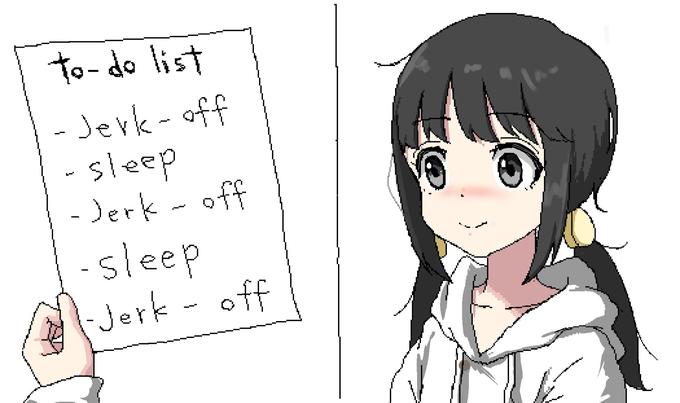 to-do list -Jerk- off -sleep -Jerk - off -sleep -Jerk - off