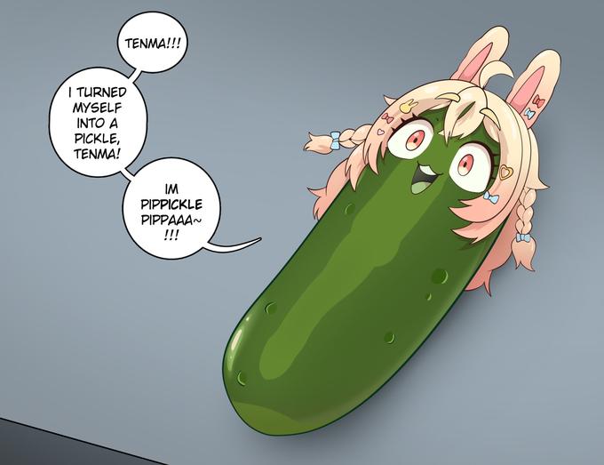 TENMA!!! I TURNED MYSELF INTO A PICKLE, TENMA! IM PIPPICKLE PIPPAAA~ !!!