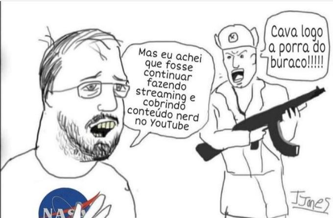 NAS Mas eu achei que fosse continuar fazendo streaming e cobrindo conteúdo nerd no YouTube Cava logo a porra do 7 buraco!!!!!! JJones
