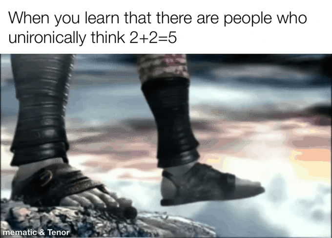 When you learn that there are people who unironically think 2+2=5 mematic & Tenor