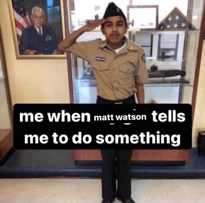 me when matt watson tells me to do something me when matt watson tells me to do something
