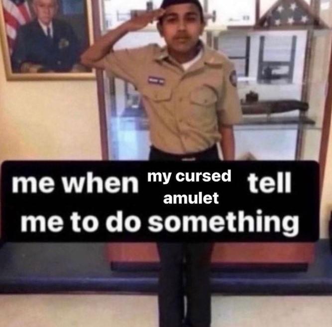me when a cursed amulet tell me what to do me when my cursed tell amulet me to do something