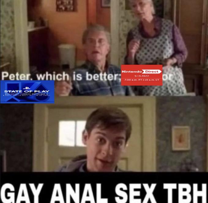 Peter, which is better; STATE OF PLAY BROADCAST. TUESDAY. SEPTEMBER 13 X.DOMINT) 1 6.00pm (PT) DR.AG (CHET) Nintendo Direct 9.13.2022 7:00 a.m. PT | 10 a.m. ET or GAY A--- SEX TBH