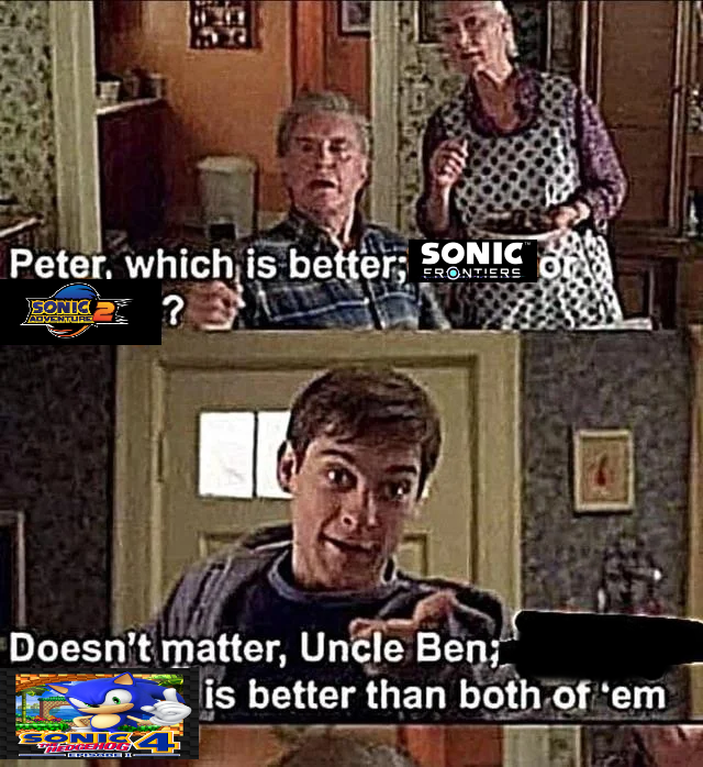 SONIC Peter, which is better; FRONTIERS ? SONIC ADVENTURE 7 Doesn't matter, Uncle Ben SONIS4 is better than both of 'em