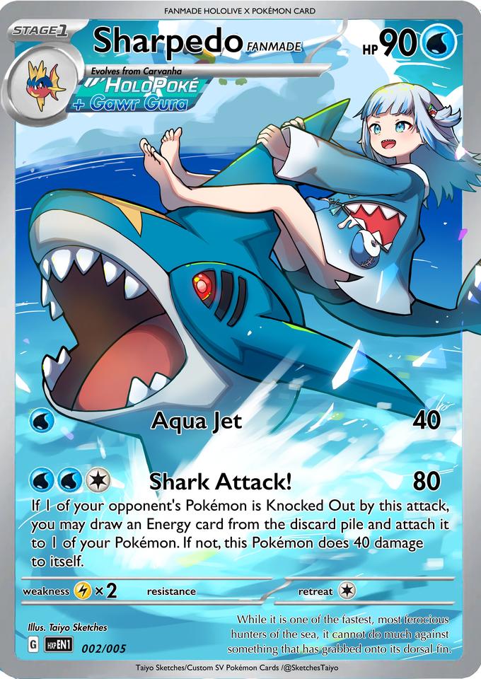 STAGE1 Sharpedo Evolves from Carvanha "HOLOPOKÉ + Gawr Gura FANMADE HOLOLIVE X POKÉMON CARD Illus. Taiyo Sketches G HXP EN1 002/005 Aqua Jet FANMADE (1) resistance retreat HP S Shark Attack! 80 If I of your opponent's Pokémon is Knocked Out by this attack, you may draw an Energy card from the discard pile and attach it to I of your Pokémon. If not, this Pokémon does 40 damage to itself. weakness 4 x 2 900 Taiyo Sketches/Custom SV Pokémon Cards /@Sketches Taiyo hind Hir 40 While it is one of the fastest, most ferocious hunters of the sea, it cannot do much against something that has grabbed onto its dorsal fin.