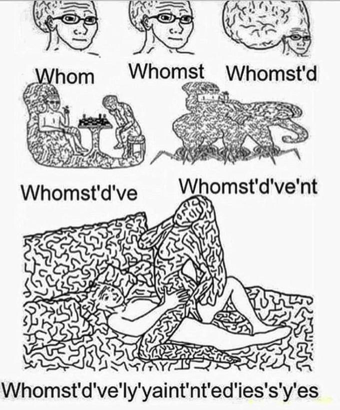 Whom Whomst Whomst'd Whomst'd've Whomst'd've'nt Whomst'd've'ly'yaint'nt'ed'ies's'y'es