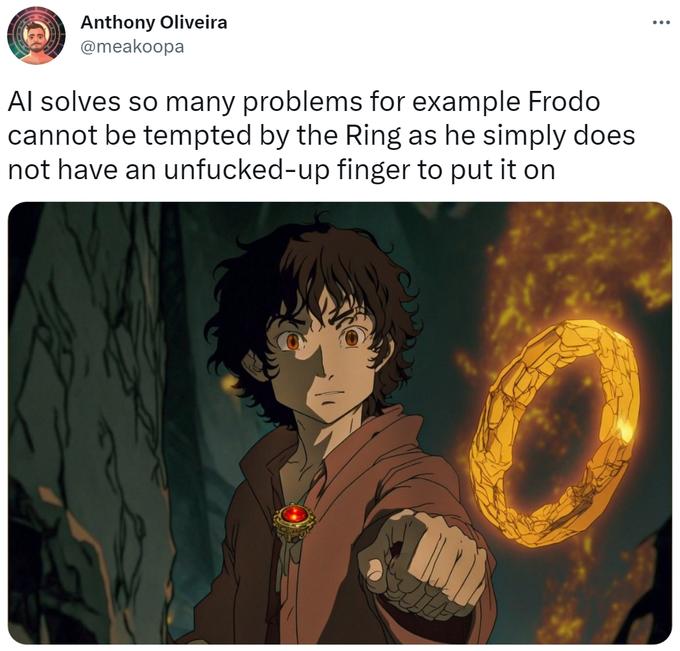 T Anthony Oliveira @meakoopa Al solves so many problems for example Frodo cannot be tempted by the Ring as he simply does not have an unfucked-up finger to put it on C