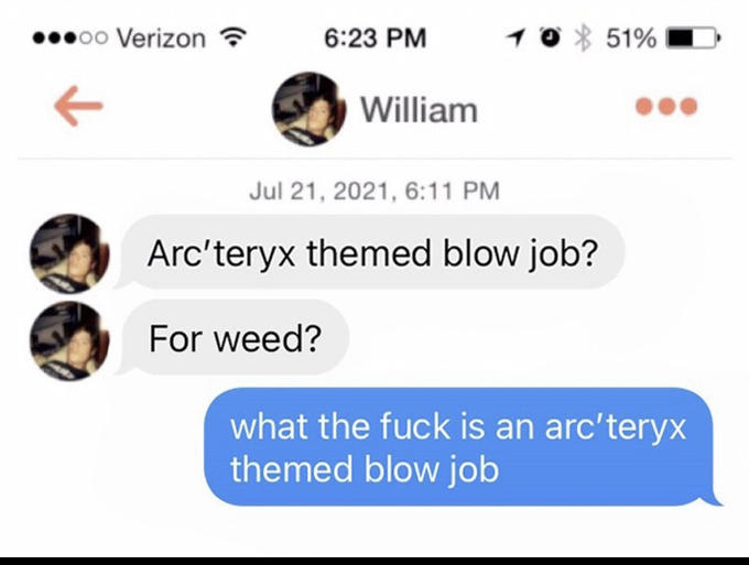 oo Verizon 6:23 PM William Jul 21, 2021, 6:11 PM For weed? 10 51% Arc'teryx themed b-------? what the f--- is an arc'teryx themed b-------