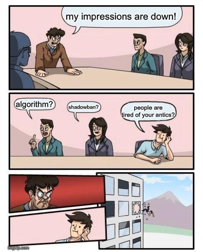 algorithm? imgflip.com my impressions are down! shadowban? people are tired of your antics?