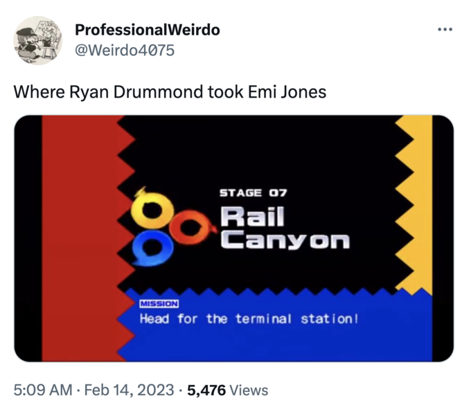 Professional Weirdo @Weirdo4075 Where Ryan Drummond took Emi Jones STAGE 07 Rail Canyon MISSION Head for the terminal station! 5:09 AM Feb 14, 2023 5,476 Views