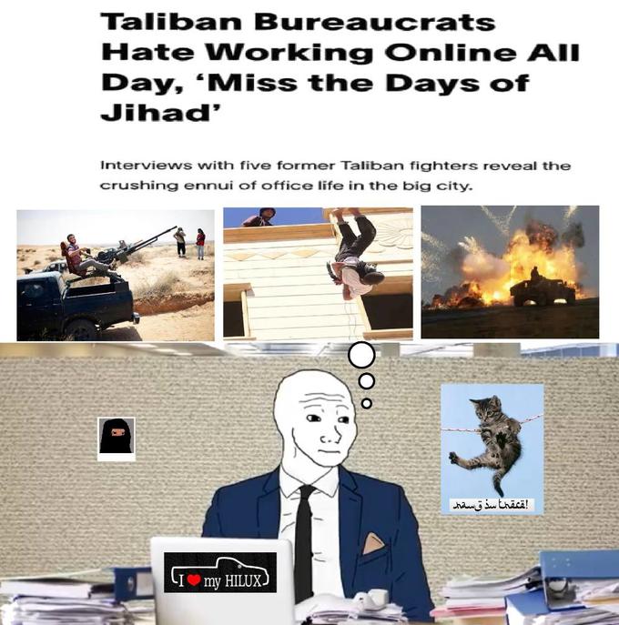 Taliban Bureaucrats Hate Working Online All Day, 'Miss the Days of Jihad' Interviews with five former Taliban fighters reveal the crushing ennui of office life in the big city. I my HILUX) 00⁰ اقعقدا سذ قسقه