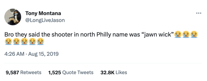 Tony Montana @LongLiveJason Bro they said the shooter in north Philly name was "jawn wick" 4:26 AM. Aug 15, 2019 9,587 Retweets 1,525 Quote Tweets 32.8K Likes