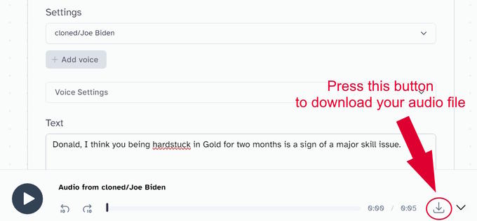 Settings cloned/Joe Biden + Add voice Voice Settings Text Press this button to download your audio file Donald, I think you being hardstuck in Gold for two months is a sign of a major skill issue. Audio from cloned/Joe Biden 0:00 / 0:05