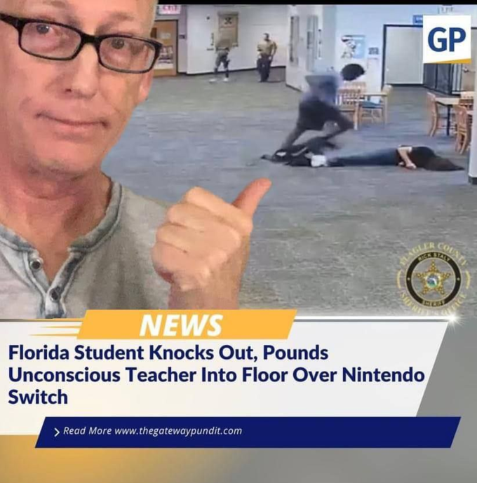x > Read More www.thegatewaypundit.com GP EAGLER C SILERE NEWS Florida Student Knocks Out, Pounds Unconscious Teacher Into Floor Over Nintendo Switch COUNTY ST4L KLEBS