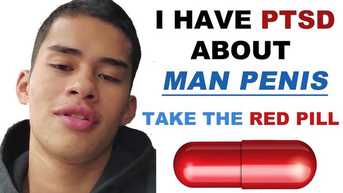 I HAVE PTSD ABOUT MAN PENIS TAKE THE RED PILL