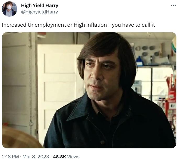 High Yield Harry @HighyieldHarry Increased Unemployment or High Inflation - you have to call it 2:18 PM Mar 8, 2023 · 48.8K Views : ...