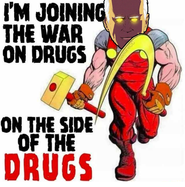 I'M JOINING THE WAR ON DRUGS ON THE SIDE OF THE DRUGS @conureCC