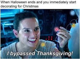 When Halloween ends and you immediately start decorating for Christmas NOLE_BRANE I bypassed Thanksgiving!