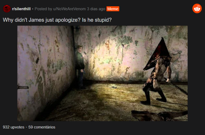 r/silenthill . Posted by u/NoWeAreVenom 3 dias ago Meme Why didn't James just apologize? Is he stupid? 932 upvotes - 59 comentários