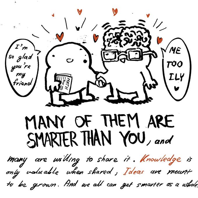 P. I'm so glad 're you my friend -hw: MATH I ME TOO ILY MANY OF THEM ARE SMARTER THAN YOU, and are many willing to share it. Knowledge is only valuable when shared, Ideas are meant to be And all grown. we can get smarter as a whole.