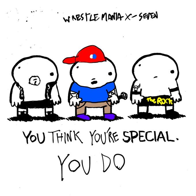 WRESTLEMANIA X-SEVEN the ROCK YOU THINK YOU'RE SPECIAL. YOU DO