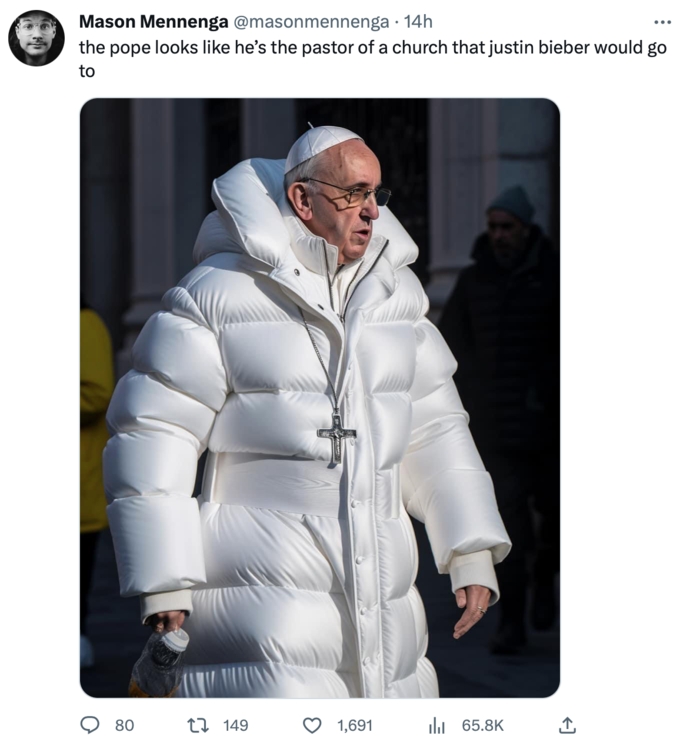 Mason Mennenga @masonmennenga • 14h the pope looks like he's the pastor of a church that justin bieber would go to O 80 149 1,691 ₁65.8K ↑