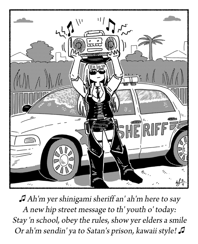 {{ ww WWW BORRA " "// M SHERIFF Yours ufza 4 ♫♫Ah'm yer shinigami sheriff an' ah'm here to say A new hip street message to th' youth o' today: Stay 'n school, obey the rules, show yer elders a smile Or ah'm sendin' ya to Satan's prison, kawaii style! ♫♬