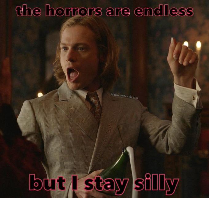 the horrors are endless @nocontextlestat but I stay silly