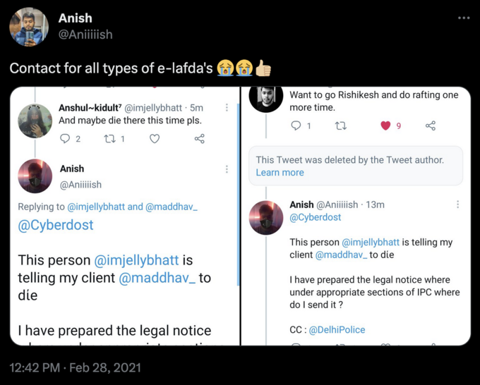 Anish @Aniiiiish Contact for all types of e-lafda's Anshul kidult' @imjellybhatt 5m And maybe die there this time pls. 27 1 2 Anish @Aniiiiish Replying to @imjellybhatt and @maddhav_ @Cyberdost This person @imjellybhatt is telling my client @maddhav_ to die I have prepared the legal notice 12:42 PM Feb 28, 2021 Want to go Rishikesh and do rafting one more time. 1 27 This Tweet was deleted by the Tweet author. Learn more Anish @Aniiiiish - 13m @Cyberdost 9 This person @imjellybhatt is telling my client @maddhav_ to die CC: @Delhi Police : : I have prepared the legal notice where under appropriate sections of IPC where do I send it ?