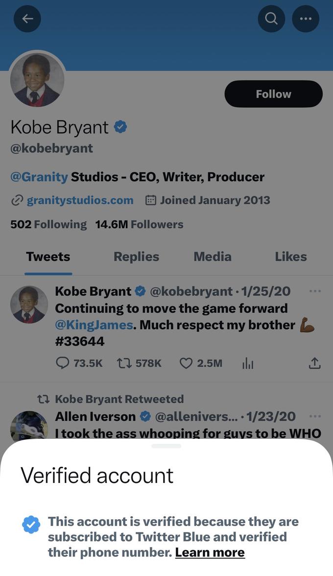 个 Kobe Bryant @kobebryant Tweets @Granity Studios - CEO, Writer, Producer ✔ granitystudios.comJoined January 2013 502 Following 14.6M Followers Replies Media Verified account Ơ ● Follow Kobe Bryant @kobebryant 1/25/20 Continuing to move the game forward @KingJames. Much respect my brother #33644 73.5K 1578K 2.5M ala Likes : Kobe Bryant Retweeted Allen Iverson @allenivers....1/23/20 I took the ass whooping for guys to be WHO This account is verified because they are subscribed to Twitter Blue and verified their phone number. Learn more ↑