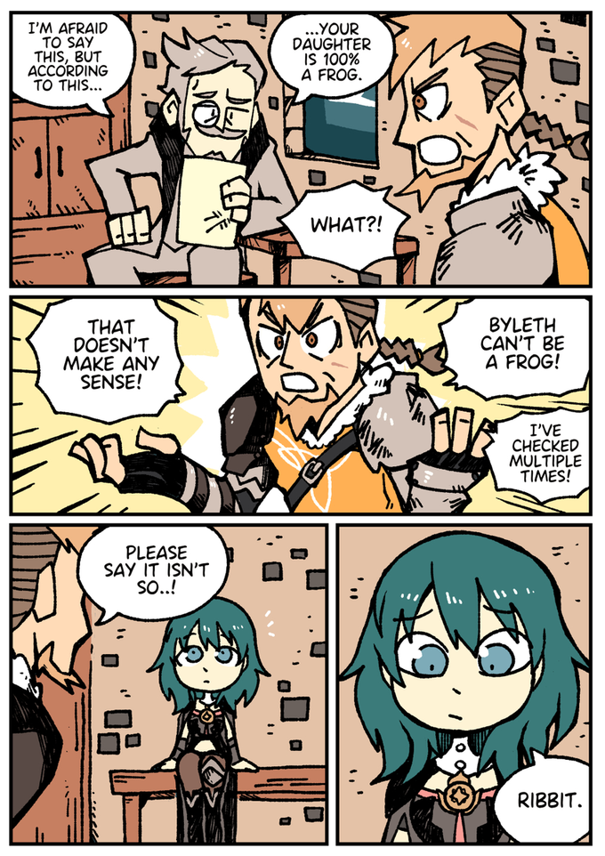 I'M AFRAID TO SAY THIS, BUT ACCORDING TO THIS... THAT DOESN'T MAKE ANY SENSE! el PLEASE SAY IT ISN'T SO..! ...YOUR DAUGHTER IS 100% A FROG. WHAT?! BYLETH CAN'T BE A FROG! I'VE CHECKED MULTIPLE TIMES! RIBBIT.