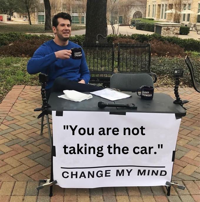 LOUDER CROWDE BBLERSEA GRA AND WEST PERUND INTERSIRA PALEMBANG CORN AINEINERGIN ANTHERSEY LOUDER CROWDER "You are not taking the car." CHANGE MY MIND