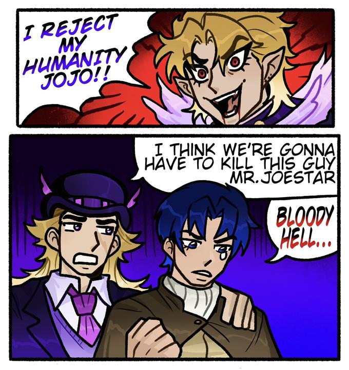 I REJECT MY HUMANITY JOJO!! 6 I THINK WE'RE GONNA HAVE TO KILL THIS GUY MR.JOESTAR BLOODY HELL...