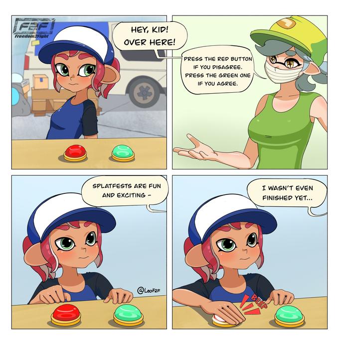 FEF Freedom 2Fight HEY, KID! OVER HERE! SPLATFESTS ARE FUN AND EXCITING - @LeoF2F PRESS THE RED BUTTON IF YOU DISAGREE. PRESS THE GREEN ONE IF YOU AGREE. 1/ I WASN'T EVEN FINISHED YET... BEEP 0