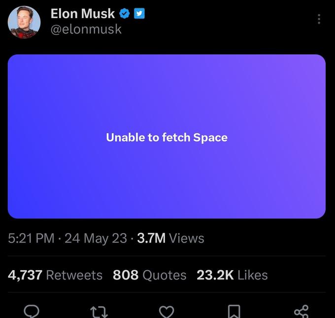 Elon Musk @elonmusk Unable to fetch Space 5:21 PM 24 May 23 3.7M Views ● ● 4,737 Retweets 808 Quotes 23.2K Likes 只
